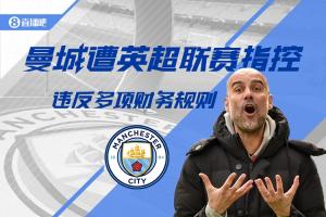 曼城115项财务指控:2009-2018多个赛季 多次违反财务规则